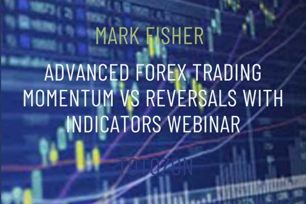 Advanced Forex Trading Momentum vs Reversals with Indicators Webinar - Mark Whistler