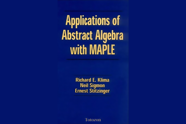 Applications of Abstract Algebra with Maple by Richard E.Kline, Neil Sigmon, Ernst Stitzinger image