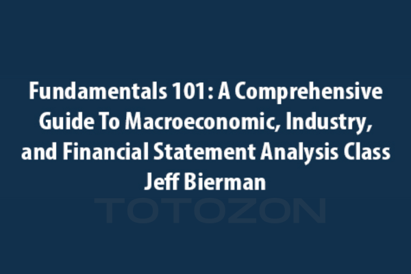 Fundamentals 101 A Comprehensive Guide to Macroeconomic, Industry, and Financial Statement Analysis Class with Jeff Bierman image