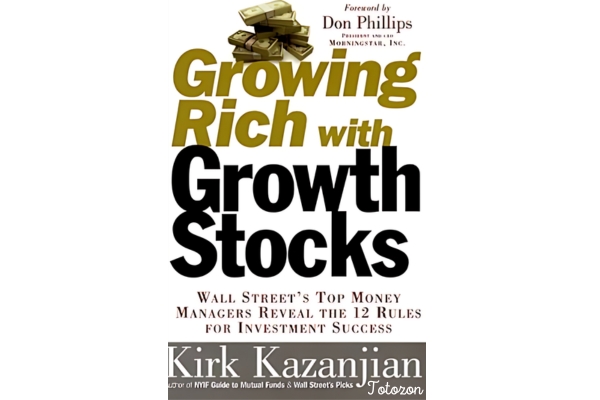 Growing Rich with Growth Stocks Wall Street's Top Money Managers Reveal the 12 Rules for Investment Success By Kirk Kazanjian