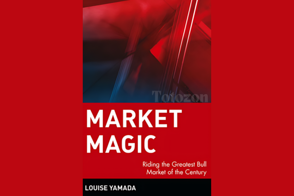 Market Magic: Riding the Greatest Bull Market of the Century with Louise Yamada Market Magic Riding the Greatest Bull Market of the Century By Louise Yamada image 1