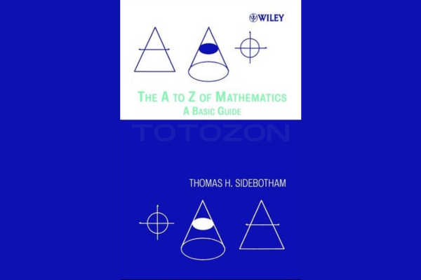 The A to Z of Mathematics A Basic Guide By Thomas Sidebotham image