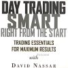 Day Trading Smart Right From the Start: Trading Essentials for Maximum Results - David Nassar & John Boyer